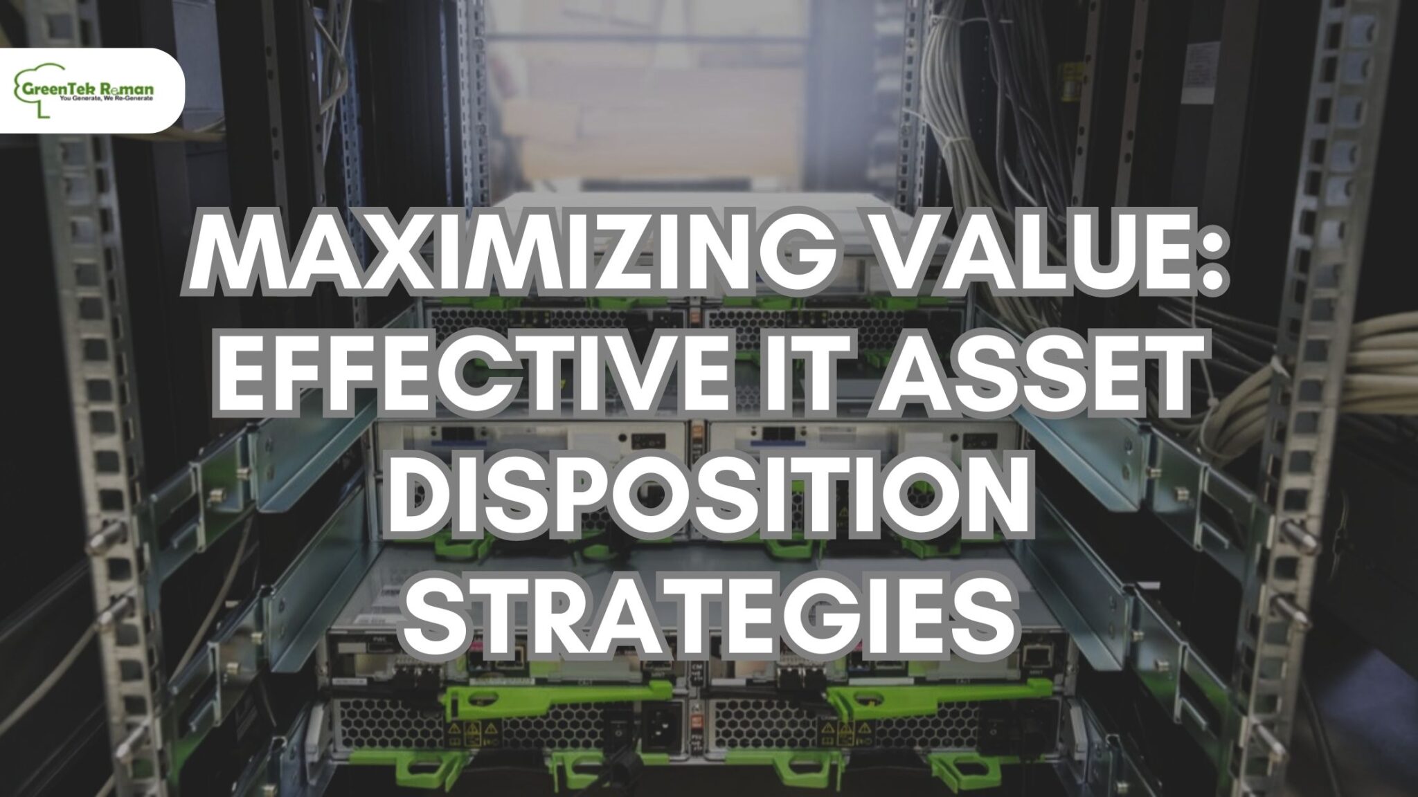 Maximizing Value: Effective IT Asset Disposition Strategies - GreenTek ...